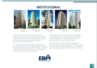 121
INSTITUCIONAL
VENTANA DEL SOL
GOiâNiA - GO
CHATEAU DU PARC
GOiâNiA - GO
RESERVA DU PARC
GOiâNiA - GO
LA GALERiE
SãO PAULO - SP
CONSTELLATiON
GOiâNiA - GO
A EBM Desenvolvimento Imobiliário, empresa de REAL
ESTATE, conta com know-how de mais de 30 anos de atuação
e avançado expertise na concepção, desenvolvimento, gestão,
comercialização e construção de negócios imobiliários
nas suas mais diversas modalidades.
Em 3 décadas marcadas por credibilidade e solidez, atuando
nos mercados de São Paulo, Minas Gerais, Bahia, Goiás e Distrito
Federal, a EBM entregou mais de 2 milhões de metros quadrados
e 150 empreendimentos. A empresa conta com três linhas de
produtos, muito bem definidos e segmentados.
A EBM Premium Style: marca de empreendimentos de alto
e médio padrão que tem o propósito de oferecer aos clientes
um estilo de vida premium. Já a EBM Bem é a marca de
empreendimentos com foco em custo x benefício.
Para garantir sempre o melhor retorno aos investidores
e parceiros, além dos melhores produtos à seus clientes, a EBM
desenvolveu marcas, produtos e serviços, que se complementam,
gerando uma solução completa, inédita no mercado imobiliário.
 