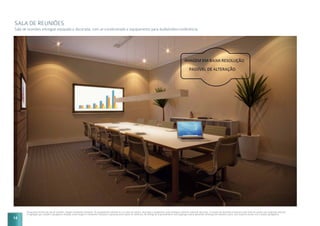 SALA DE REUNIÕES
Sala de reuniões entregue equipada e decorada, com ar-condicionado e equipamento para áudio/vídeo-conferência.
Perspectiva artística da sala de reuniões. Imagem meramente ilustrativa. Os equipamentos eletrônicos e os itens de mobília, decoração e acabamento serão entregues conforme memorial descritivo. A locação de elementos estruturais pode variar de acordo com exigências técnicas.
A vegetação que compõe o paisagismo retratado nessa imagem é meramente ilustrativo e apresenta porte adulto de referência. Na entrega do empreendimento essa vegetação poderá apresentar diferenças de tamanho e porte, mas estará de acordo com o projeto paisagístico.
14
 