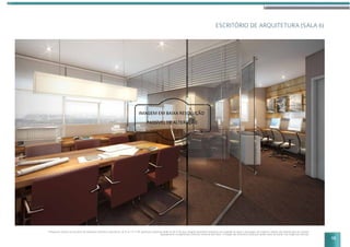 ESCRITÓRIO DE ARQUITETURA (SALA 6)
Perspectiva artística do escritório de arquitetura referente à sala final 6, do 4º ao 17º e 19º pavimento comercial sendo 47,03 m2
de área. Imagem meramente ilustrativa com sugestão de layout e decoração com móveis e objetos não fazendo parte do contrato.
Equipamentos e acabamentos conforme memorial descritivo. A locação dos elementos estruturais podem variar de acordo com exigências técnicas.
15
 