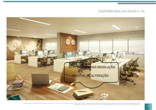 ESCRITÓRIO MEIA LAJE (SALAS 9 - 15)
Perspectiva artística do escritório meia laje referente à sala final 9 a 15, do 5º ao 17º e 19º pavimento comercial sendo 327,65 m2
de área . Imagem meramente ilustrativa com sugestão de layout e decoração com móveis e objetos não fazendo parte do contrato.
Equipamentos e acabamentos conforme memorial descritivo. A locação dos elementos estruturais podem variar de acordo com exigências técnicas.
17
 