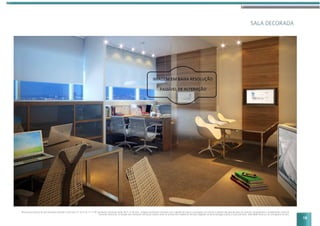 SALA DECORADA
Perspectiva artística da sala decorada referente à sala final 14, do 5º ao 17º e 19º pavimento comercial sendo 46,77 m2
de área . Imagem meramente ilustrativa com sugestão de layout e decoração com móveis e objetos não fazendo parte do contrato. Equipamentos e acabamentos conforme
memorial descritivo. A locação dos elementos estruturais podem variar de acordo com exigências técnicas Sugestão de personalização sujeita a custo adicional, viabilidade técnica e ao cronograma da obra.
19
 
