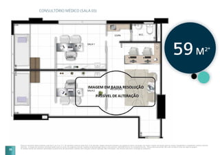 Planta do consultório médico referente à sala final 3, do 5º ao 17º e 19º pavimento comercial sendo 59,37 m2
de área total. Imagem meramente ilustrativa com sugestão de layout e decoração com móveis e objetos não fazendo parte do contrato. Equipamentos e acabamentos conforme memorial
descritivo. A locação dos elementos estruturais podem variar de acordo com exigências técnicas. Sugestão de personalização sujeita a custo adicional, viabilidade técnica e ao cronograma da obra. *Área privativa aproximada. Não estão incluídas as áreas das vagas de garagem.
As medidas internas dos ambientes apresentadas na planta acima são aproximadas e poderão sofrer variações conforme legislação. Mais informações, vide memorial descritivo e convenção de condomínio.
CONSULTÓRIO MÉDICO (SALA 03)
59M2*
26
 
