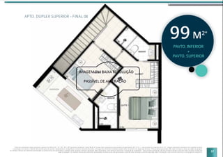 57
APTO. DUPLEX SUPERIOR - FINAL 08
Planta do apartamento duplex pavimento superior final 08 do 22º, 24º, 26º, 28º e 30º pavimento residencial, sendo 98,59 m2
de área total composta por área privativa do apartamento (92,12 m2
) + área privativa do escaninho (6,47 m2
).. Imagem meramente ilustrativa com sugestão de layout
e decoração com móveis e objetos não fazendo parte do contrato. Equipamentos e acabamentos conforme memorial descritivo. A locação dos elementos estruturais podem variar de acordo com exigências técnicas. *Área privativa aproximada. Não estão incluídas as áreas das vagas de garagem.
As medidas internas dos ambientes apresentadas na planta acima são aproximadas e poderão sofrer variações conforme legislação. Mais informações, vide memorial descritivo e convenção de condomínio. *Área privativa aproximada. Na área privativa indicada acima não estão incluídas as áreas das
vagas de garagem. As medidas internas dos ambientes apresentadas na planta acima são aproximadas e poderão sofrer variações conforme legislação. Mais informações, vide memorial descritivo e convenção de condomínio.
PAVTO. INFERIOR
+
PAVTO. SUPERIOR
99M2*
 