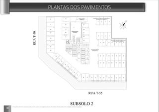 60
PLANTAS DOS PAVIMENTOS
RAMPA SOBE P/
SUBSOLO 1
RESERVATÓRIO
INFERIOR
A.C.
58
3234 3336 3538 373940
60
61
59
27
18
25 26
20 19
2423
2122
14 159 10
6 5
1312
62
17 16
28 29
31 30
57
47
46
44
45
43
42
41
3 41 2
56
55
50
49
51
52
54
53
64
63
67
66
65
8 7
11
E3
E4
E5
E2
E9
E6
ESTACIONAMENTO
(RESIDENCIAL)
E10
E8
E7
E1
ATERRADO
ELEV.
DE
EMERG.
48
ATERRADO
ATERRADO
ATERRADO
ATERRADO
ATERRADO
ELEV.
SOCIAL
ELEV.
SOCIAL
RUA T-55
RUAT-30
SUBSOLO 2
A locação de elementos estruturais pode variar de acordo com exigências técnicas. As medidas internas podem sofrer variações conforme a legislação.
 