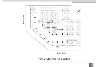 63
RAMPA SOBE P/ 1º PAVIMENTO
MEDIÇÃO
ELEVADOR
SOCIAL
ELEVADOR
SOCIAL
ELEV.
EMERG.
(MACA)
HALL
SOCIAL
ESTACIONAMENTO
(COMERCIAL)
MARQUISE
(RECUO)
ANTE-CÂMARA
ANTE-CÂMARA
RAMPA DESCE P/ TÉRREORAMPA DESCE P/ 1°PAVIMENTO
RAMPA SOBE P/ 2º PAVIMENTO
ESPAÇO P/ MANOBRA
DE VEÍCULO
ESPAÇO P/ MANOBRA
DE VEÍCULO
ESPAÇO P/ MANOBRA
DE VEÍCULO
ESPAÇOP/MANOBRA
DEVEÍCULO
ESPAÇOP/MANOBRA
DEVEÍCULO
VAZIO
ELEVADOR
SOCIAL
ELEVADOR
SOCIAL
ELEVADOR
SOCIAL
RUA T-55
RUAT-30
1º PAVIMENTO GARAGEM
A locação de elementos estruturais pode variar de acordo com exigências técnicas. As medidas internas podem sofrer variações conforme a legislação.
 