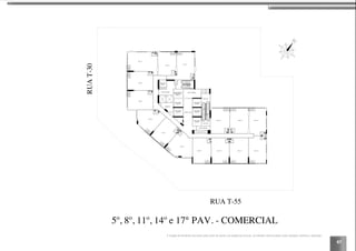 67
SALA 1
SALA 2
SALA 3
SALA 4
SALA 5
SALA 6
SALA 9 SALA 10 SALA 11 SALA 12
SALA 13SALA 14SALA 15
MEDIÇÃO
ANTE-CÂMARA
CIRCULAÇÃO
ANTE-CÂMARA
ELEVADOR
SOCIAL
ELEVADOR DE
EMERGÊNCIA
(MACA)
ANTE-CÂMARA
SOBEDESCE
SOBE
DESCE
ESCADA 1
ESCADA 2
SOBEDESCE
SALA 7
SALA 8
ESPAÇO
DESTINADOPARA
CONDENSADORAS
ESPAÇO
DESTINADOPARA
CONDENSADORAS
ESPAÇO
DESTINADOPARA
CONDENSADORAS
ESP
AÇO
DEST
IN
ADO
PA
RA
CONDENSADORAS
ESP
AÇO
DEST
IN
ADO
PA
RA
CONDENSADORAS
ESP
AÇO
DEST
IN
ADO
PA
RA
CONDENSADORAS
ESPAÇO
DESTINADOPARA
CONDENSADORAS
ESPAÇO
DESTINADOPARA
CONDENSADORAS
ESPAÇO
DESTINADOPARA
CONDENSADORAS
ESPAÇO
DESTINADOPARA
CONDENSADORAS
ESPAÇO
DESTINADOPARA
CONDENSADORAS
ESPAÇO
DESTINADOPARA
CONDENSADORAS
ESPAÇO
DESTINADOPARA
CONDENSADORAS
ESPAÇO
DESTINADOPARA
CONDENSADORAS
ESPAÇO
DESTINADOPARA
CONDENSADORASWC
WC
WC
WC
WC WC
WC
WC
WCWCWC
WC
WC
WC
WC
ELEVADOR
SOCIAL
ELEVADOR
SOCIAL
ELEVADOR
SOCIAL
ELEVADOR
SOCIAL
RUA T-55
RUAT-30
ELEV. DE
EMERG.
5º, 8º, 11º, 14º e 17° PAV. - COMERCIAL
A locação de elementos estruturais pode variar de acordo com exigências técnicas. As medidas internas podem sofrer variações conforme a legislação.
 
