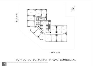 68
SALA 1
SALA 2
SALA 3
SALA 4
SALA 5
SALA 6
SALA 9 SALA 10 SALA 11 SALA 12
SALA 13SALA 14SALA 15
MEDIÇÃO
DEPÓSITO
CIRCULAÇÃO
ANTE-CÂMARA
ELEVADOR
SOCIAL
ELEVADOR DE
EMERGÊNCIA
(MACA)
ANTE-CÂMARA
SOBEDESCE
SOBE
DESCE
ESCADA 1
ESCADA 2
SOBEDESCE
SALA 7
SALA 8
WC
WC
WC
WC
WC WC
WC
WC
WCWCWC
WC
WC
WC
WC
ELEVADOR
SOCIAL
ELEVADOR
SOCIAL
ELEVADOR
SOCIAL
ELEVADOR
SOCIAL
RUA T-55
RUAT-30
ESPAÇO
DESTINADOPARA
CONDENSADORAS
ESPAÇO
DESTINADOPARA
CONDENSADORAS
ESPAÇO
DESTINADOPARA
CONDENSADORAS
ESPAÇO
DESTIN
ADO
PA
RA
CONDENSADORAS
ESPAÇO
DESTIN
ADO
PA
RA
CONDENSADORAS
ESPAÇO
DESTIN
ADO
PA
RA
CONDENSADORAS
ESPAÇO
DESTINADOPARA
CONDENSADORAS
ESPAÇO
DESTINADOPARA
CONDENSADORAS
ESPAÇO
DESTINADOPARA
CONDENSADORAS
ESPAÇO
DESTINADOPARA
CONDENSADORAS
ESPAÇO
DESTINADOPARA
CONDENSADORAS
ESPAÇO
DESTINADOPARA
CONDENSADORAS
ESPAÇO
DESTINADOPARA
CONDENSADORAS
ESPAÇO
DESTINADOPARA
CONDENSADORAS
ESPAÇO
DESTINADOPARA
CONDENSADORAS
6º, 7º, 9º, 10º, 12º, 13º, 15º e 16º PAV. - COMERCIAL
A locação de elementos estruturais pode variar de acordo com exigências técnicas. As medidas internas podem sofrer variações conforme a legislação.
 