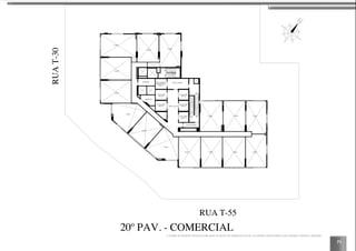 71
VAZIO
VAZIO
VAZIO
VAZIO
VAZIO
VAZIO
VAZIO VAZIO VAZIO VAZIO
VAZIOVAZIOVAZIO
MEDIÇÃO
DEPÓSITO
CIRCULAÇÃO
ANTE-CÂMARA
ELEVADOR
SOCIAL
ELEVADOR DE
EMERGÊNCIA
(MACA)
ANTE-CÂMARA
SOBEDESCE
DESCE
SOBEDESCE
VAZIO
VAZIO
ELEVADOR
SOCIAL
ELEVADOR
SOCIAL
ELEVADOR
SOCIAL
ELEVADOR
SOCIAL
RUA T-55
RUAT-30
20º PAV. - COMERCIAL
A locação de elementos estruturais pode variar de acordo com exigências técnicas. As medidas internas podem sofrer variações conforme a legislação.
 