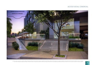 ACESSO SOCIAL COMERCIAL
Perspectiva artística acesso social comercial. Imagem meramente ilustrativa. Os itens de mobília, decoração e acabamento serão entregues conforme memorial descritivo. A locação de elementos estruturais pode variar de acordo com exigências técnicas. A vegetação
que compõe o paisagismo retratada nessa imagem é meramente ilustrativo e apresenta porte adulto de referência. Na entrega do empreendimento essa vegetação poderá apresentar diferenças de tamanho e porte, mas estará de acordo com o projeto paisagístico.
9
 