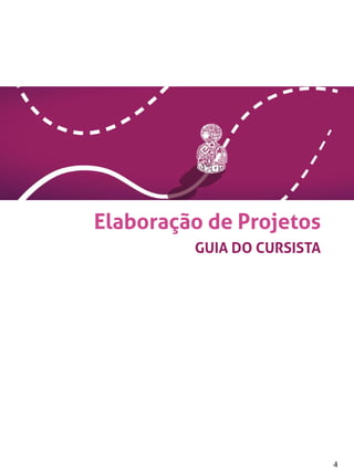 4
Elaboração de Projetos
GUIA DO CURSISTA
 