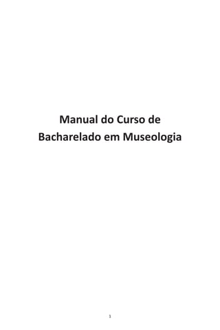 1
Manual do Curso de
Bacharelado em Museologia
 