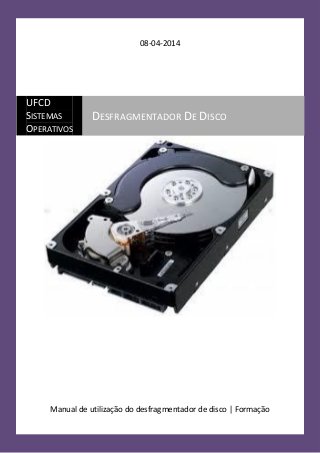 08-04-2014
Manual de utilização do desfragmentador de disco | Formação
UFCD
SISTEMAS
OPERATIVOS
DESFRAGMENTADOR DE DISCO
 