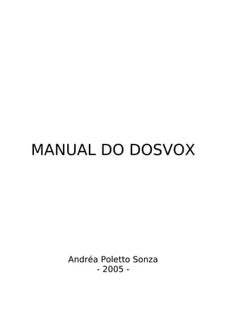 MANUAL DO DOSVOX




   Andréa Poletto Sonza
         - 2005 -
 