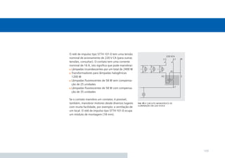 O relé de impulso tipo 5TT4 101-0 tem uma tensão
nominal de acionamento de 220 V CA (para outras
tensões, consultar). O contato tem uma corrente
nominal de 16 A, isto signiﬁca que pode manobrar:
Lâmpadas incandescentes por um total de 2400 W
Transformadores para lâmpadas halogênicas
1200 W
Lâmpadas ﬂuorescentes de 58 W sem compensação de 25 unidades
Lâmpadas ﬂuorescentes de 58 W com compensação de 35 unidades
Se o contato manobra um contator, é possível,
também, manobrar motores desde diversos lugares
com muita facilidade, por exemplo: a ventilação de
um local. O relé de impulso tipo 5TT4 101-0 ocupa
um módulo de montagem (18 mm).

ﬁg 16.1 circuito monofásico de
iluminação em 220 vcvca

109

 