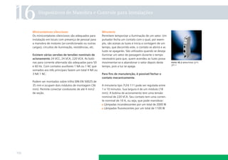 16

Dispositivos de Manobra e Controle para Instalações

Minicontatores silenciosos
Os minicontatores silenciosos são adequados para
instalação em locais com presença de pessoal para
a manobra de motores (ar-condicionado ou outras
cargas), circuitos de iluminação, resistências, etc.
Existem várias versões de tensões nominais de
acionamento 24 VCC, 24 VCA, 220 VCA. As bobinas para corrente alternada são adequadas para 50
e 60 Hz. Com contatos auxiliares 1 NA ou 1 NC que
somados aos três principais fazem um total 4 NA ou
3 NA 1 NC.
Podem ser montados sobre trilho DIN EN 50025 de
35 mm e ocupam dois módulos de montagem (36
mm). Permite conectar condutores de até 4 mm2
de seção.

110

Minuteria
Permitem temporizar a iluminação de um setor. Um
pulsador fecha um contato com o qual, por exemplo, são acesas as luzes e inicia a contagem de um
tempo, que decorrido este, o contato se abrirá e as
luzes se apagarão. São utilizados quando se deseja
iluminar um setor de passagem durante o tempo
necessário para que, quem acendeu as luzes possa
movimentar-se e abandonar o setor depois deste
tempo, pois a luz se apaga.
Para ﬁns de manutenção, é possível fechar o
contato mecanicamente.
A minuteria tipo 7LF6 111 pode ser regulada entre
1 e 10 minutos. Sua largura é de um módulo (18
mm). A bobina de acionamento tem uma tensão
nominal de 220 VCA. Seu contato tem uma corrente nominal de 10 A, ou seja, que pode manobrar:
Lâmpadas incandescentes por um total de 2000 W
Lâmpadas ﬂuorescentes por um total de 1100 W

foto 16.2 minuteria 5tt1
311-1

 