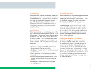 SITOP modular
Estas inovadoras fontes de alimentação obedecem
a um esquema completamente novo. A chave está
no projeto modular, composto de uma fonte base
que pode ser completado com outros módulos
especializados em uma função determinada. A
modularidade oferece vantagens em termos de
ﬂexibilidade, facilidade de manuseio e relação
custo-benefício.
As fontes base
As compactas e robustas fontes base para conexão
de 1, 2 ou 3 fases e intensidades de saída de 5 a 40
A constituem o fundamento para uma alimentação
estabilizada com 24 V. Únicas em seu gênero são
as fontes de 5 e 10 A, cuja entrada de faixa ampla
permite conectá-las a praticamente qualquer rede
do mundo. Cada fonte base pode ser ﬁxada sobre
trilho DIN.
Tensão de saída ajustável até 28,8 V para compensar quedas de tensão nos cabos.
3 LEDs para sinalizar de forma detalhada o estado
operacional.
Power boost com até três vezes a intensidade
nominal.
Comportamento selecionável em caso de curtocircuito com intensidade constante ou desligamento.
Característica de saída com comutação para
operação paralela.

Os módulos adicionais
A funcionalidade das fontes-base pode ser ampliada
com módulos para este efeito. O módulo de
sinalização permite integrar perfeitamente a fonte
no sistema de automação, através dos contatos
“tensão de saída OK” e “pronto para operar”.
O módulo buffer oferece uma proteção efetiva
contra cortes breves de rede que ocasionam a
parada da instalação com 24 V. E com o módulo
de redundância pode ser construída uma fonte de
alimentação com conﬁguração redundante. Isto
permite garantir a alimentação quando uma das
fontes estiver defeituosa.
O módulo de diagnóstico SITOP select
O módulo de diagnóstico constitui o complemento ideal para todas as fontes de 24 V com o ﬁm
de poder repartir e vigiar a corrente de carga por
vários circuitos. Qualquer sobrecarga ou curtocircuito em um circuito são detectados de forma
conﬁável, cortando-se de forma seletiva o circuito
afetado. Como é mantida a alimentação com 24 V
das restantes cargas é possível evitar paradas totais
na instalação. Sinalizações detalhadas permitem
localizar rapidamente as falhas e minimizar assim
os tempos de parada.

117

 