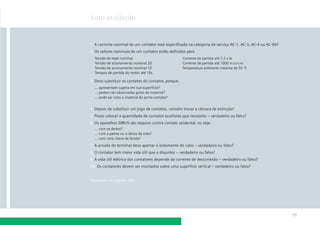 Auto-avaliação

1. A corrente nominal de um contator está especiﬁcada na categoria de serviço AC-1, AC-3, AC-4 ou AC-6b?
2. Os valores nominais de um contator estão deﬁnidos para
Tensão de rede nominal
Tensão de acionamento nominal 20
Tensão de acionamento nominal 10
Tempos de partida do motor até 10s

Corrente de partida até 7,2 x le
Corrente de partida até 1000 m:s:n:m:
Temperatura ambiente máxima de 55 ºC

3. Devo substituir os contatos do contator, porque:
... apresentam sujeira em sua superfície?
... podem ser observadas gotas de material?
... pode ser visto o material do porta-contato?

4. Depois de substituir um jogo de contatos, convém trocar a câmara de extinção?
5. Posso colocar a quantidade de contatos auxiliares que necessito – verdadeiro ou falso?
6. Os aparelhos SIRIUS são seguros contra contato acidental, ou seja:
... com os dedos?
... com a palma ou o dorso da mão?
... com uma chave de fenda?

7. A arruela do terminal deve apertar o isolamento do cabo – verdadeiro ou falso?
8. O contator tem maior vida útil que o disjuntor – verdadeiro ou falso?
9. A vida útil elétrica dos contatores depende da corrente de desconexão – verdadeiro ou falso?
10. Os contatores devem ser montados sobre uma superfície vertical – verdadeiro ou falso?

Respostas na página 186

59

 