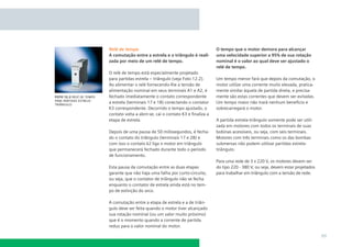 Relé de tempo
A comutação entre a estrela e o triângulo é realizada por meio de um relé de tempo.

foto 12.2 relé de tempo
para partidas estrelatriângulo

O relé de tempo está especialmente projetado
para partidas estrela – triângulo (veja Foto 12.2).
Ao alimentar o relé fornecendo-lhe a tensão de
alimentação nominal em seus terminais A1 e A2, é
fechado imediatamente o contato correspondente
a estrela (terminais 17 e 18) conectando o contator
K3 correspondente. Decorrido o tempo ajustado, o
contato volta a abrir-se, cai o contato K3 e ﬁnaliza a
etapa de estrela.
Depois de uma pausa de 50 milissegundos, é fechado o contato do triângulo (terminais 17 e 28) e
com isso o contato k2 liga o motor em triângulo
que permanecerá fechado durante todo o período
de funcionamento.
Esta pausa da comutação entre as duas etapas
garante que não haja uma falha por curto-circuito,
ou seja, que o contator de triângulo não se fecha
enquanto o contator de estrela ainda está no tempo de extinção do arco.

O tempo que o motor demora para alcançar
uma velocidade superior a 95% de sua rotação
nominal é o valor ao qual deve ser ajustado o
relé de tempo.
Um tempo menor fará que depois da comutação, o
motor utilize uma corrente muito elevada, praticamente similar àquela de partida direta, e precisamente são estas correntes que devem ser evitadas.
Um tempo maior não trará nenhum benefício e
sobrecarregará o motor.
A partida estrela-triângulo somente pode ser utilizada em motores com todos os terminais de suas
bobinas acessíveis, ou seja, com seis terminais.
Motores com três terminais como os das bombas
submersas não podem utilizar partidas estrelatriângulo.
Para uma rede de 3 x 220 V, os motores devem ser
do tipo 220 - 380 V, ou seja, devem estar projetados
para trabalhar em triângulo com a tensão de rede.

A comutação entre a etapa de estrela e a de triângulo deve ser feita quando o motor tiver alcançado
sua rotação nominal (ou um valor muito próximo)
que é o momento quando a corrente de partida
reduz para o valor nominal do motor.

89

 