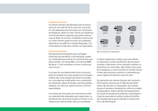 Frequência nominal
Os motores Siemens são fabricados para funcionar
tanto em uma rede de 50 Hz como em uma de 60
Hz. São adequados para funcionar com conversores
de freqüência, desde um valor 10% de sua freqüência
nominal até valores superiores que podem alcançar
mais do dobro da nominal. A freqüência máxima que
um motor Siemens pode funcionar sem problemas
depende de sua potência e rotação designadas. É re-
comendável em cada caso consultar um especialista.

Formas construtivas                                    ﬁg 1.3 posições de montagem
Normalmente são fornecidos para montagem
horizontal com pés IM B3, e sob solicitação, podem
ser modiﬁcados para vertical com ponta de eixo para    o esforço tangencial ou radial, já que estas afetam
baixo também com ﬂange IMV1 ou horizonte IMB5.         os rolamentos e podem daniﬁcá-los. Recomenda-se
Na ﬁgura 1:3 são mostradas as formas construtivas      consultar o fabricante e se for necessário substituir os
mais comuns.                                           rolamentos por outros tipos. Algo similar ocorre quan-
                                                       do se deseja que o motor funcione em sentido vertical
Um motor de uma determinada forma construtiva          e talvez seja necessário substituir os rolamentos por
pode ser utilizado em outras posições de montagem,     outros capazes de sustentar o peso do rotor.
embora seja muito provável que devam ser levadas
em conta algumas modiﬁcações como substituição         Os rolamentos dos motores Siemens até o tamanho
de rolamentos, adição de ﬂanges, anéis de proteção,    250 (motores menores que 55 kW) são pré-lubriﬁ-
vedações, etc. Para isso, deve-se recorrer a oﬁcinas   cados, não precisam ser engraxados. Aos motores
especializadas.                                        maiores é necessário reengraxá-los conforme a tabela
                                                       correspondente. Sobre o período de engraxamento
Os motores são fornecidos com rolamentos de esfe-      em função da temperatura ambiente, a quantidade e
ras, especialmente adequados para cargas axiais, no    o tipo de graxa deve-se veriﬁcar a placa de lubriﬁca-
sentido do eixo. No caso de acoplar um motor a uma     ção correspondente que é colocada no motor junto
máquina por meio de polias, deve ser considerado       com a de identiﬁcação.

                                                                                                                  9
 