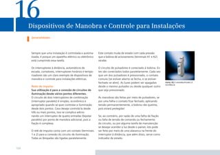 16    Dispositivos de Manobra e Controle para Instalações
      Generalidades




      Sempre que uma instalação é controlada e automa-      Este contato muda de estado com cada pressão
      tizada, é porque um aparelho elétrico ou eletrônico   que a bobina de acionamento (terminais A1 e A2)
      está cumprindo essa tarefa.                           recebe.

      Os interruptores à distância, automáticos de          O circuito de pulsadores é conectado à bobina. Es-
      escada, contatores, interruptores horários e tempo-   tes são conectados todos paralelamente. Cada vez
      rizadores são um claro exemplo de dispositivos de     que um dos pulsadores é pressionado, o contato
      manobra e controle para instalações elétricas.        comuta (se estiver aberto se fecha, e se estiver
                                                            fechado se abre). As luzes podem ser apagadas         foto 16.1 interruptores à
                                                                                                                  distância
      Relés de impulso                                      desde o mesmo pulsador ou desde qualquer outro
      Sua utilização é para a conexão de circuitos de       que seja pressionado.
      iluminação desde vários pontos diferentes.
      O circuito de dois interruptores de combinação        As manobras são feitas por meio de pulsadores, se
      (interruptor paralelo) é simples, econômico e         por uma falha o contato ﬁcar fechado, aplicando
      apropriado quando se quer controlar a iluminação      tensão permanentemente, a bobina não queima,
      desde dois pontos. Caso deseje controlá-la desde      pois estará protegida!
      três ou mais pontos, isso se complica adicio-
      nando um interruptor de quatro entradas (bipolar      Se, ao contrário, por razão de uma falha de ﬁação
      paralelo) por ponto de manobra adicional, pois a      ou falta de tensão de comando ou fechamento
      ﬁação é complexa.                                     do circuito, ou por alguma tarefa de manutenção
                                                            se desejar acender a luz desde o painel, isto pode
      O relé de impulso conta com um contato (terminais     ser feito por meio de uma alavanca na frente do
      1 e 2) para a conexão do circuito de iluminação.      interruptor à distância, que além disso, serve como
      Todas as lâmpadas são ligadas paralelamente.          indicador de estado.


108
 