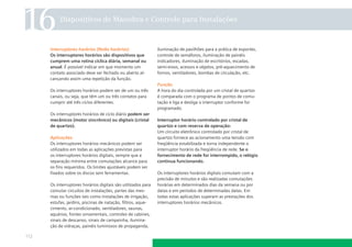 16         Dispositivos de Manobra e Controle para Instalações



      Interruptores horários (Relés horários)                  iluminação de pavilhões para a prática de esportes,
      Os interruptores horários são dispositivos que           controle de semáforos, iluminação de painéis
      cumprem uma rotina cíclica diária, semanal ou            indicadores, iluminação de escritórios, escadas,
      anual. É possível indicar em que momento um              semi-eixos, acessos e objetos, pré-aquecimento de
      contato associado deve ser fechado ou aberto al-         fornos, ventiladores, bombas de circulação, etc.
      cançando assim uma repetição da função.
                                                               Função
      Os interruptores horários podem ser de um ou três        A hora do dia controlada por um cristal de quartzo
      canais, ou seja, que têm um ou três contatos para        é comparada com o programa de pontos de comu-
      cumprir até três ciclos diferentes.                      tação e liga e desliga o interruptor conforme for
                                                               programado.
      Os interruptores horários de ciclo diário podem ser
      mecânicos (motor sincrônico) ou digitais (cristal        Interruptor horário controlado por cristal de
      de quartzo).                                             quartzo e com reserva de operação:
                                                               Um circuito eletrônico controlado por cristal de
      Aplicações                                               quartzo fornece ao acionamento uma tensão com
      Os interruptores horários mecânicos podem ser            freqüência estabilizada e torna independente o
      utilizados em todas as aplicações previstas para         interruptor horário da freqüência de rede. Se o
      os interruptores horários digitais, sempre que a         fornecimento de rede for interrompido, o relógio
      separação mínima entre comutações alcance para           continua funcionando.
      os ﬁns requeridos. Os limites ajustáveis podem ser
      ﬁxados sobre os discos sem ferramentas.                  Os interruptores horários digitais comutam com a
                                                               precisão de minutos e são realizadas comutações
      Os interruptores horários digitais são utilizados para   horárias em determinados dias da semana ou por
      comutar circuitos de instalações, partes das mes-        datas e em períodos de determinadas datas. Em
      mas ou funções tais como instalações de irrigação,       todas estas aplicações superam as prestações dos
      estufas, jardins, piscinas de natação, ﬁltros, aque-     interruptores horários mecânicos.
      cimento, ar-condicionado, ventiladores, saunas,
      aquários, fontes ornamentais, controles de cabines,
      sinais de descanso, sinais de campainha, ilumina-
      ção de vidraças, painéis luminosos de propaganda,

112
 