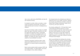 rado, existe a alternativa LOGO!PURE, sem tela LCD      As entradas binárias são utilizadas para detectar o
nem teclado de acesso.                                  estado de ﬁm de curso, botões, sensores e detecto-
                                                        res em geral, que informam ao LOGO! o estado do
A unidade de controle, lendo as entradas, e sobre       sistema que se deseja automatizar. Podem ser de
a base do programa armazenado, atua sobre as            12-24 V CC, 24 V CA ou 220 V CA.
saídas fazendo assim funcionar a instalação e/ou a
máquina.                                                As entradas analógicas (0...10 V) permitem inserir
                                                        a informação de elemento térmico ou outros
Caso que as entradas e saídas contidas na unidade       sensores analógicos, para ﬁxar níveis de leitura que
básica não sejam suﬁcientes, é possível, por meio       permitam tomar decisões de controle. As saídas
de módulos de expansão, elevar a capacidade             podem ser de 24 V CC ou para relés capazes de
do LOGO!. Os módulos de ampliação podem ser             manobrar 110-220 V CA. Além disso, conta com
agregados aos dois tipos de LOGO! (com ou sem           saídas analógicas ou para fazer malhas de controle
Display), na medida que sejam requeridos para           PI (Proporcional Integral).
ampliar as funcionalidades do mesmo.
                                                        Além da possibilidade de ampliação das entradas
Somente é necessário montá-los sobre o trilho           e saídas da unidade de controle, é possível ampliar
padronizado DIN EN 50 022 de 35 mm, ﬁxá-los             a visualização de mensagens através da interface
e deslocar um conector lateral vinculando-os ao         homen-máquina LOGO! TD. Este oferece quatro
LOGO!                                                   teclas com funções conﬁguradas pelo usuário e
                                                        display iluminado para a exibição de mensagens e
Desta maneira poderá ampliar qualquer LOGO! até         ajustes.
24 entradas digitais, 16 saídas digitais, oito entra-
das analógicas e duas saídas analógicas.


                                                                                                               115
 