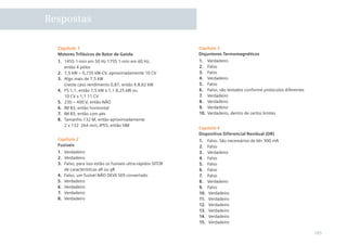 Respostas

  Capítulo 1                                                  Capítulo 3
  Motores Trifásicos de Rotor de Gaiola                       Disjuntores Termomagnéticos
  1. 1455 1-min em 50 Hz 1755 1-min em 60 Hz,                 1.    Verdadeiro
     então 4 pólos                                            2.    Falso
  2. 7,5 kW – 0,735 kW-CV, aproximadamente 10 CV              3.    Falso
  3. Algo mais de 7,5 kW                                      4.    Verdadeiro
     (neste caso rendimento 0,87, então 4.8,62 kW             5.    Falso
  4. FS 1,1, então 7,5 kW x 1,1 8,25 kW ou                    6.    Falso, são testados conforme protocolos diferentes
     10 CV x 1,1 11 CV                                        7.    Verdadeiro
  5. 230 – 400 V, então NÃO                                   8.    Verdadeiro
  6. IM B3, então horizontal                                  9.    Verdadeiro
  7. IM B3, então com pés                                     10.   Verdadeiro, dentro de certos limites
  8. Tamanho 132 M, então aproximadamente
     2 x 132 264 mm, IP55, então SIM
                                                              Capítulo 4
                                                              Dispositivo Diferencial Residual (DR)
  Capítulo 2                                                  1.    Falso. São necessários de Idn 300 mA
  Fusíveis                                                    2.    Falso
  1. Verdadeiro                                               3.    Verdadeiro
  2. Verdadeiro                                               4.    Falso
  3. Falso, para isso estão os fusíveis ultra-rápidos SITOR   5.    Falso
     de características aR ou gR                              6.    Falso
  4. Falso, um fusível NÃO DEVE SER consertado                7.    Falso
  5. Verdadeiro                                               8.    Verdadeiro
  6. Verdadeiro                                               9.    Falso
  7. Verdadeiro                                               10.    Verdadeiro
  8. Verdadeiro                                               11.    Verdadeiro
                                                              12.    Verdadeiro
                                                              13.    Verdadeiro
                                                              14.    Verdadeiro
                                                              15.    Verdadeiro

                                                                                                                         185
 