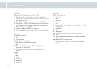 Respostas



      Capítulo 5                                                            Capítulo 7
      Dispositivos de Proteção contra Surtos - DPS                          Relés de Sobrecarga
      1. Quando houver um sistema de pára-raios instalado, se               1.    Verdadeiro
         houver cabos de alimentação aérea sobre o teto ou se houver        2.    Falso
         uma antena no teto                                                 3.    Verdadeiro
      2. Este tipo de exigência cumpre com a norma EN 61643 1               4.    Sim
      3. Falso. Porque a energia da sobretensão induzida e a corrente       5.    Sim
         de impulso são muito maiores do que pode descarregar um            6.    Falso, o relé de sobrecarga térmico atua conforme tenha
         DPS com forma de onda 8-20 s                                             sido regulado
      4. Entre LPZ 0A e LPZ 1 e entre LPZ 0A e LPZ 2                        7.    Verdadeiro
      5. Sim, porque a queda de um raio pode afetar um raio de até 1,5 km   8.    Falso
                                                                            9.     Verdadeiro
                                                                            10.    Verdadeiro, se decorreu o tempo de esfriamento
      Capítulo 6
                                                                            11.    Azul
      Contatores Tripolares
                                                                            12.    Não, mede a corrente que utiliza da rede e calcula sua
      1. AC - 3                                                                    temperatura
      2. Para todos eles                                                    13.    NA Sinalizar falha Relé ativado
      3. Não, limpar com um pano                                                   NF Desconectar a bobina do contator de manobra do
          Não, remover com uma pinça e limpar                                      motor.
          Sim
      4. Sim, e se não for possível, veriﬁcar seu isolamento
          utilizando um megômetro
      5. Falso, cada contator admite uma quantidade máxima
          deﬁnida
      6. Sim
          Sim
          Não
      7. Falso
      8. Verdadeiro
      9. Verdadeiro
      10. Verdadeiro

186
 