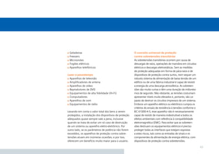 Geladeiras                                             O conceito universal de proteção
 Freezers                                               contra sobretensões transitórias
 Microondas                                             As sobretensões transitórias ocorrem por causa de
 Fogões elétricos                                       descargas de raios, operações de manobra em circuitos
 Aparelhos telefônicos                                  elétricos e descargas eletrostáticas. Sem as medidas
                                                        de proteção adequadas em forma de pára-raios e de
Lazer e passatempo                                      dispositivos de proteção contra surtos, nem sequer um
 Aparelhos de televisão                                 robusto sistema de alimentação de baixa tensão de um
 Ampliﬁcadores de antena                                edifício ou de uma fábrica industrial é capaz de resistir
 Aparelhos de vídeo                                     a energia de uma descarga atmosférica. As sobreten-
 Reprodutores de DVD                                    sões são muito curtas e têm uma duração de milionési-
 Equipamentos de alta ﬁdelidade (Hi-Fi)                 mos de segundo. Não obstante, as tensões costumam
 Computadores                                           apresentar níveis muito elevados e, portanto, são ca-
 Aparelhos de som                                       pazes de destruir os circuitos impressos de um sistema.
 Equipamentos de rádio                                  Embora um aparelho elétrico ou eletrônico cumpra os
                                                        critérios do ensaio de resistência à tensões conforme o
Levando em conta o valor total dos bens a serem         IEC 61000-4-5, esse aparelho não é necessariamente
protegidos, a instalação dos dispositivos de proteção   capaz de resistir de maneira indestrutível a todos os
adequados quase sempre vale a pena, inclusive           efeitos ambientais com referência à compatibilidade
quando se trata de evitar um só caso de destruição      eletromagnética (EMC). Para evitar que as sobreten-
de um sistema ou aparelho eletro-eletrônico. Por        sões destruam os equipamentos elétricos é preciso
outro lado, se os parâmetros de potência não forem      proteger todas as interfaces que estejam expostas
excedidos, os aparelhos de proteção contra sobre-       a estes riscos, tais como as entradas de sinais e os
tensões atuam em inúmeras ocasiões, e por isso,         componentes da alimentação de energia elétrica, com
oferecem um benefício muito maior para o usuário.       dispositivos de proteção contra sobretensões.

                                                                                                                    43
 