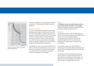 de ambos os aparelhos. Esta possibilidade é analisada     Seleção
                                         no capítulo 9 “Combinações de Partida” a partir da        Os disjuntores-motor são selecionados conforme
                                         página 61.                                                a corrente de serviço do motor a ser protegido.
                                                                                                   Podem ser escolhidos conforme a tabela 9.1 de com-
                                         Proteção de motores                                       binações de partida Coordenação tipo 1.
                                         As curvas características dos disjuntores-motor estão
                                         projetadas para proteger os motores assíncrono trifá-     Fabricação
                                         sicos contra sobrecargas. O disjuntor-motor deve ser      Os disjuntores-motor até 100 A correspondem aos
                                         ajustado à corrente de serviço do motor. Para proteger    mesmos tamanhos fabricados da família SIRIUS (S00,
                                         motores monofásicos deve-se sempre certiﬁcar-se           S0, S2 e S3), sua denominação é 3RV10.
                                         que circule corrente em todos os 3 pólos principais       Os disparadores dos disjuntores 3RV10 são do
                                         de corrente em série para que todos os disparadores       tipo termomagnético, térmico para a faixa das
                                         estejam carregados, impedindo assim que a proteção        sobrecargas, e magnético para a proteção contra
                                         de falta de fase seja ativada incorretamente.             curto-circuitos.

                                         O disparador por curto-circuitos está ajustado para 13    Para correntes maiores que 100 A até 500 A, a
ﬁg 8.1 curva característica de disparo   vezes a corrente nominal do disjuntor, ou seja, o valor   função disjuntor-motor está coberta pelos disjuntores
para disjuntores 3rv
                                         máximo de regulagem. Este valor permite a partida         Sentron 3VL com disparador eletrônico tipo ETU 10M
                                         sem problemas do motor permitindo a adequada              ou ETU 30M.
                                         proteção do disparador por sobrecargas.
                                                                                                   Os disjuntores 3RV10 são fabricados para partida
                                                                                                   normais Classe 10. Excepcionalmente podem ser
                                                                                                   oferecidos com Classe 20 para partida pesada, e os
                                                                                                   disjuntores Sentron 3VL podem ser fornecidos com
                                                                                                   Classe 10 (ﬁxa ou regulável) até a Classe 30.

                                                                                                                                                           67
 