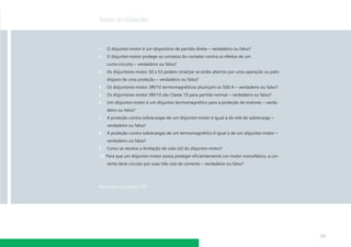 Auto-avaliação



1.   O disjuntor-motor é um dispositivo de partida direta – verdadeiro ou falso?
2.   O disjuntor-motor protege os contatos do contator contra os efeitos de um
     curto-circuito – verdadeiro ou falso?
3.   Os disjuntores-motor S0 a S3 podem sinalizar se estão abertos por uma operação ou pelo
     disparo de uma proteção – verdadeiro ou falso?
4.   Os disjuntores-motor 3RV10 termomagnéticos alcançam os 500 A – verdadeiro ou falso?
5.   Os disjuntores-motor 3RV10 são Classe 10 para partida normal – verdadeiro ou falso?
6.   Um disjuntor-motor é um disjuntor termomagnético para a proteção de motores – verda-
     deiro ou falso?
7.   A proteção contra sobrecargas de um disjuntor-motor é igual a do relé de sobrecarga –
     verdadeiro ou falso?
8.   A proteção contra sobrecargas de um termomagnético é igual a de um disjuntor-motor –
     verdadeiro ou falso?
9.   Como se resolve a limitação de vida útil do disjuntor-motor?
10. Para que um disjuntor-motor possa proteger eﬁcientemente um motor monofásico, a cor-
     rente deve circular por suas três vias de corrente – verdadeiro ou falso?




Respostas na página 187




                                                                                              69
 