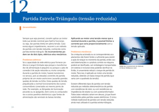 12   Partida Estrela-Triângulo (tensão reduzida)
     Generalidades




     Sempre que seja possível, convém aplicar ao motor     Aplicando ao motor uma tensão menor que a
     toda sua tensão nominal para fazê-lo funcionar,       nominal durante a partida, é possível limitar a
     ou seja, dar partida direta em plena tensão. Caso     corrente que varia proporcionalmente com a
     exista algum impedimento, recorrer a um método        tensão aplicada.
     de partida com tensão reduzida, conhecida como
     partida estrela-triângulo. Os inconvenientes po-      Problemas mecânicos
     dem ser de dois tipos, elétricos e/ou mecânicos.      Se a máquina acionada ou os correspondentes aco-
                                                           plamentos não forem fortes o suﬁciente para resistir
     Problemas elétricos                                   a ação do torque no momento da partida, então cau-
     Se a capacidade da rede elétrica para fornecer po-    sará deteriorações e o produto contido na máquina
     tência à carga é limitada seja porque o transforma-   poderá ser daniﬁcado, cair embalagens transportadas
                                                                                                                     foto 12.1 dispositivo de partida
     dor de alimentação é pequeno ou porque o cabo de      em esteiras e inclusive estas poderão daniﬁcar-se.        estrela-triângulo s00
     conexão é de seção reduzida ou muito comprido         Então, é conveniente reduzir o torque de partida do
     durante a partida do motor, haverá transtornos        motor. Para isso, é aplicado ao motor uma tensão
     no serviço, pois as elevadas correntes de partida     reduzida, obtendo um baixo torque de partida (que
     próprias de um motor assíncrono causarão grandes      varia com o quadrado da tensão).
     quedas de tensão na linha. Estas quedas de tensão
     prejudicarão o normal funcionamento dos outros        Existem diferentes tipos de partida com tensão
     consumidores conectados ao mesmo ponto da             reduzida por métodos eletromecânicos de partida
     rede. Por exemplo, as lâmpadas de iluminação          com resistências de rotor, ou com resistências ou
     piscarão ou se apagarão, bem como os computado-       impedâncias de estator ou com autotransformador.
     res e outros parelhos eletrônicos cujas fontes de     Todos estes métodos caíram em desuso, já que foram
     alimentação são sensíveis às baixas tensões.          substituídos pelas partidas suaves eletrônicas. O único
                                                           método tradicional de partida com tensão reduzida
                                                           ainda mais utilizado é a partida estrela-triângulo.

84
 