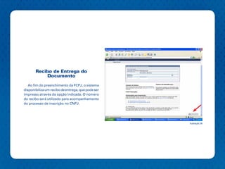 Recibo de Entrega do
           Documento

   Ao fim do preenchimento da FCPJ, o sistema
disponibiliza um recibo de entrega, que pode ser
impresso através da opção indicada. O número
do recibo será utilizado para acompanhamento
do processo de inscrição no CNPJ.




                                                   Ilustração 36
 