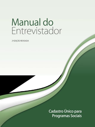 Manual do 
Entrevistador 
Cadastro Único para 
Programas Sociais 
2a EDIÇÃO REVISADA 
 