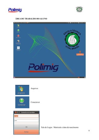 ÁREA DE TRABALHO DO ALUNO

Arquivos

Conectavai

Tela de Login: Matricula e data de nascimento
6

 