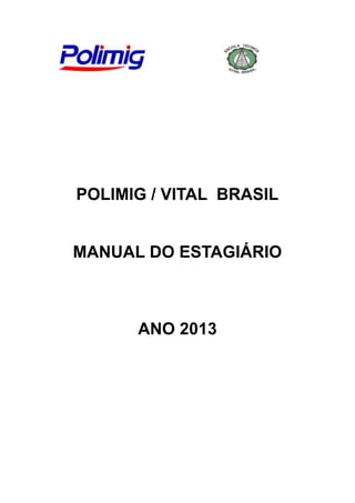 POLIMIG / VITAL BRASIL

MANUAL DO ESTAGIÁRIO

ANO 2013

 
