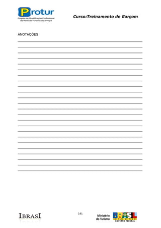 Curso:Treinamento de Garçom
141
ANOTAÇÔES
_____________________________________________________________________
_____________________________________________________________________
_____________________________________________________________________
_____________________________________________________________________
_____________________________________________________________________
_____________________________________________________________________
_____________________________________________________________________
_____________________________________________________________________
_____________________________________________________________________
_____________________________________________________________________
_____________________________________________________________________
_____________________________________________________________________
_____________________________________________________________________
_____________________________________________________________________
_____________________________________________________________________
_____________________________________________________________________
_____________________________________________________________________
_____________________________________________________________________
_____________________________________________________________________
_____________________________________________________________________
_____________________________________________________________________
_____________________________________________________________________
_____________________________________________________________________
_____________________________________________________________________
 