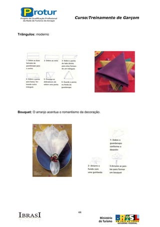 Curso:Treinamento de Garçom
44
Triângulos: moderno
Bouquet: O arranjo acentua o romantismo da decoração.
 