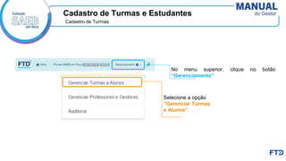 Cadastro de Turmas e Estudantes
No menu superior, clique no botão
“Gerenciamento”
Selecione a opção
“Gerenciar Turmas
e Alunos”.
Cadastro de Turmas​
 