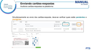 Enviando cartões-respostas
Auditoria cartões-respostas na plataforma
Simultaneamente ao envio dos cartões-resposta, deve-se verificar quais estão pendentes e
corrigi-los.
 