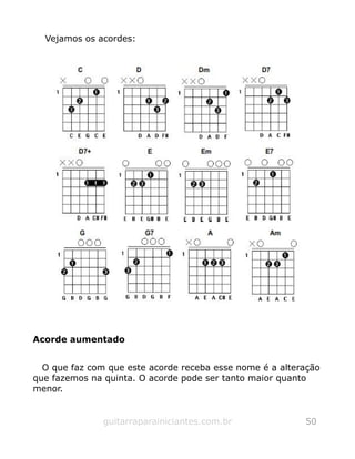 Vejamos os acordes:
Acorde aumentado
O que faz com que este acorde receba esse nome é a alteração
que fazemos na quinta. O acorde pode ser tanto maior quanto
menor.
guitarraparainiciantes.com.br 50
 