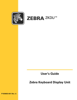 User’s Guide
Zebra Keyboard Display Unit
ZKDU™
P1059693-001 Rev. A
 