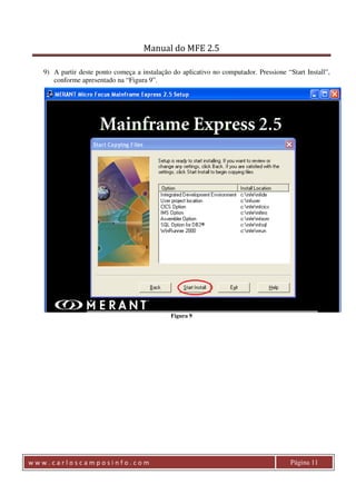 Manual do MFE 2.5 
9) A partir deste ponto começa a instalação do aplicativo no computador. Pressione “Start Install”, 
conforme apresentado na “Figura 9”. 
Figura 9 
w w w . c a r l o s c a m p o s i n f o . c o m Página 11 
 