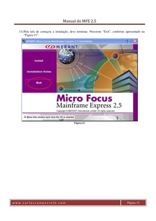 Manual do MFE 2.5 
11) Pela tela de começou a instalação, deve terminar. Pressione “Exit”, conforme apresentado na 
“Figura 11”. 
Figura 11 
w w w . c a r l o s c a m p o s i n f o . c o m Página 13 
 