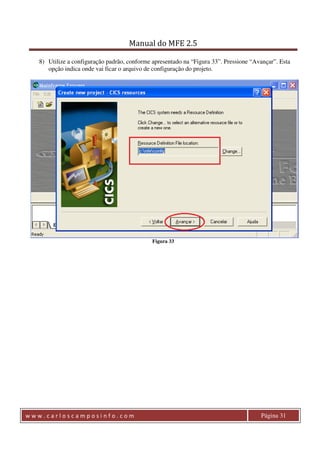 Manual do MFE 2.5 
8) Utilize a configuração padrão, conforme apresentado na “Figura 33”. Pressione “Avançar”. Esta 
opção indica onde vai ficar o arquivo de configuração do projeto. 
Figura 33 
w w w . c a r l o s c a m p o s i n f o . c o m Página 31 
 