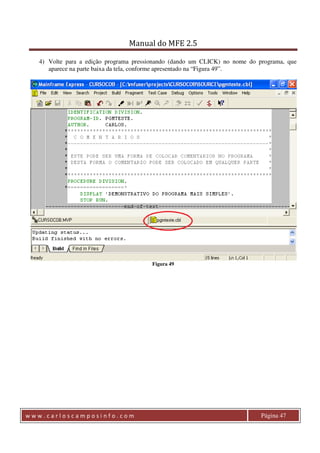 Manual do MFE 2.5 
4) Volte para a edição programa pressionando (dando um CLICK) no nome do programa, que 
aparece na parte baixa da tela, conforme apresentado na “Figura 49”. 
Figura 49 
w w w . c a r l o s c a m p o s i n f o . c o m Página 47 
 