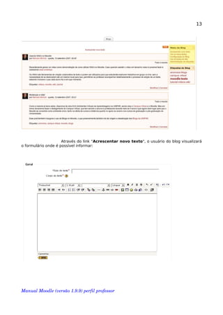 13
Através do link "Acrescentar novo texto", o usuário do blog visualizará
o formulário onde é possível informar:
Manual Moodle (versão 1.9.9) perfil professor 
 