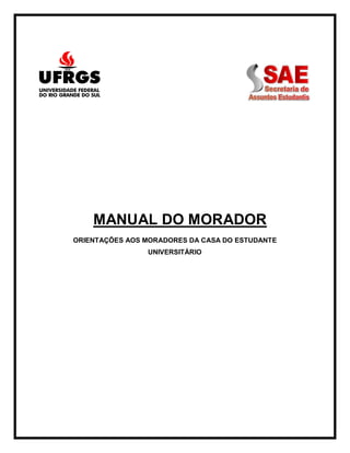 MANUAL DO MORADOR
ORIENTAÇÕES AOS MORADORES DA CASA DO ESTUDANTE
                UNIVERSITÁRIO
 