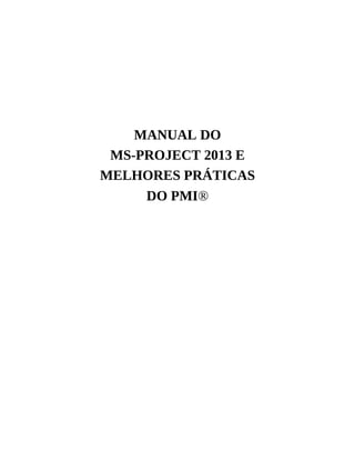 MANUAL DO
MS-PROJECT 2013 E
MELHORES PRÁTICAS
DO PMI®
 