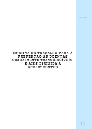 OFICINA DE TRABALHO PARA A
PREVENÇÃO ÀS DOENÇAS
SEXUALMENTE TRANSMISSÍVEIS
E AIDS DIRIGIDA A
ADOLESCENTES
Adolescente
11
 